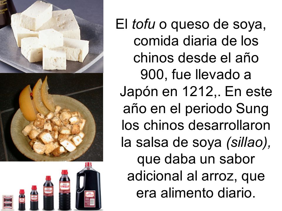 El tofu o queso de soya, comida diaria de los chinos desde el año 900, fue llevado a Japón en 1212,.