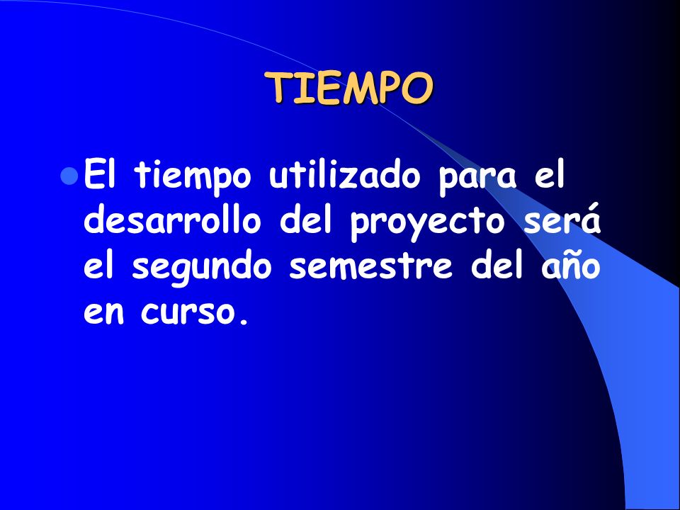 TIEMPO El tiempo utilizado para el desarrollo del proyecto será el segundo semestre del año en curso.