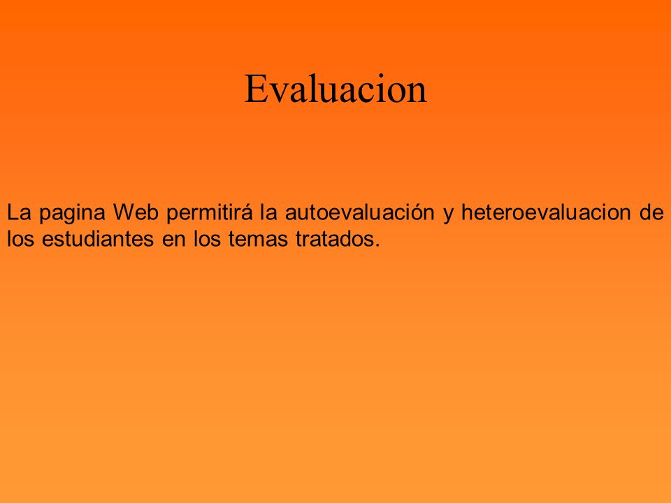 Evaluacion La pagina Web permitirá la autoevaluación y heteroevaluacion de los estudiantes en los temas tratados.