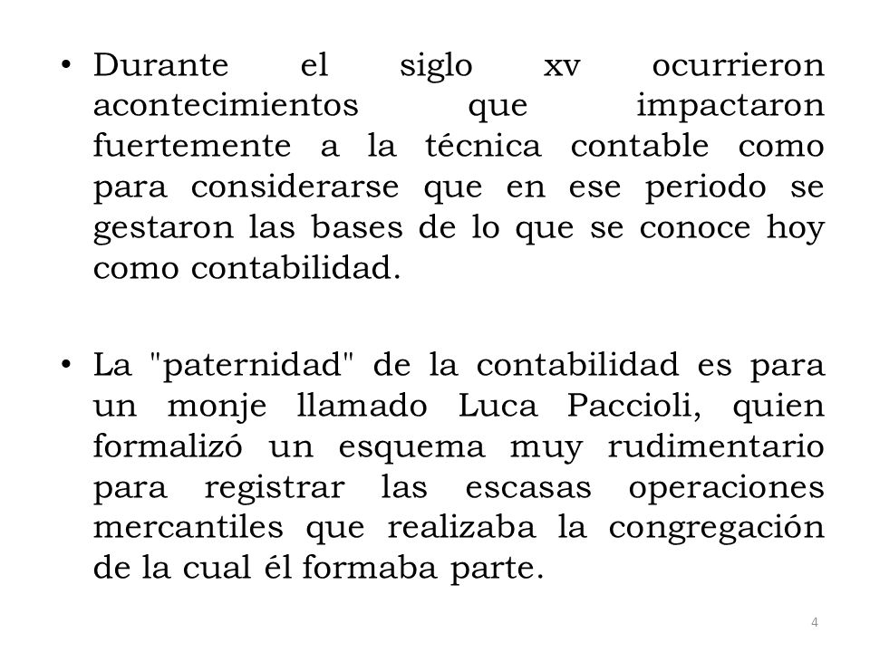 Durante el siglo xv ocurrieron acontecimientos que impactaron fuertemente a la técnica contable como para considerarse que en ese periodo se gestaron las bases de lo que se conoce hoy como contabilidad.