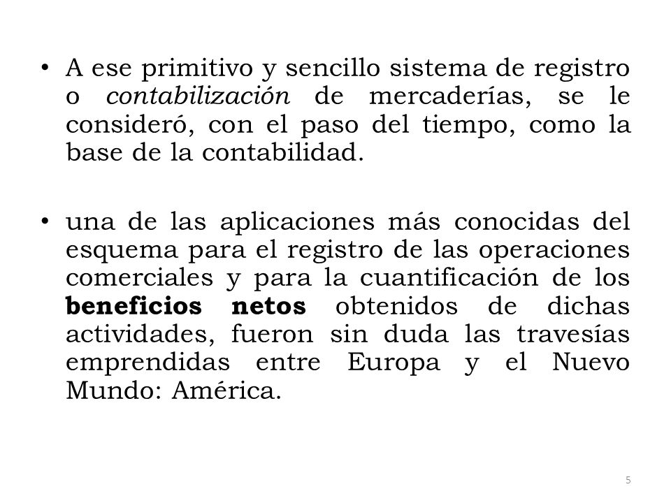 A ese primitivo y sencillo sistema de registro o contabilización de mercaderías, se le consideró, con el paso del tiempo, como la base de la contabilidad.