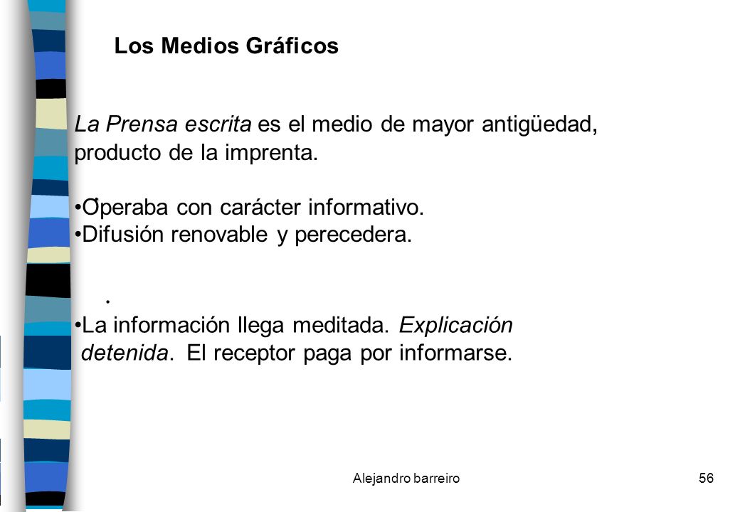 Los Medios Gráficos La Prensa escrita es el medio de mayor antigüedad, producto de la imprenta. Operaba con carácter informativo.