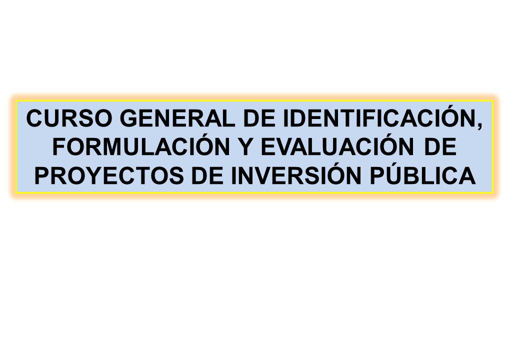 CURSO GENERAL DE IDENTIFICACIÓN, FORMULACIÓN Y EVALUACIÓN DE PROYECTOS DE INVERSIÓN PÚBLICA