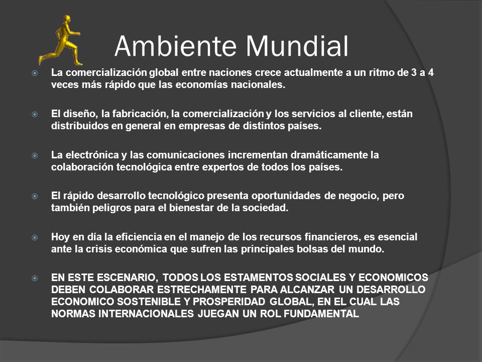 Ambiente Mundial La comercialización global entre naciones crece actualmente a un ritmo de 3 a 4 veces más rápido que las economías nacionales.