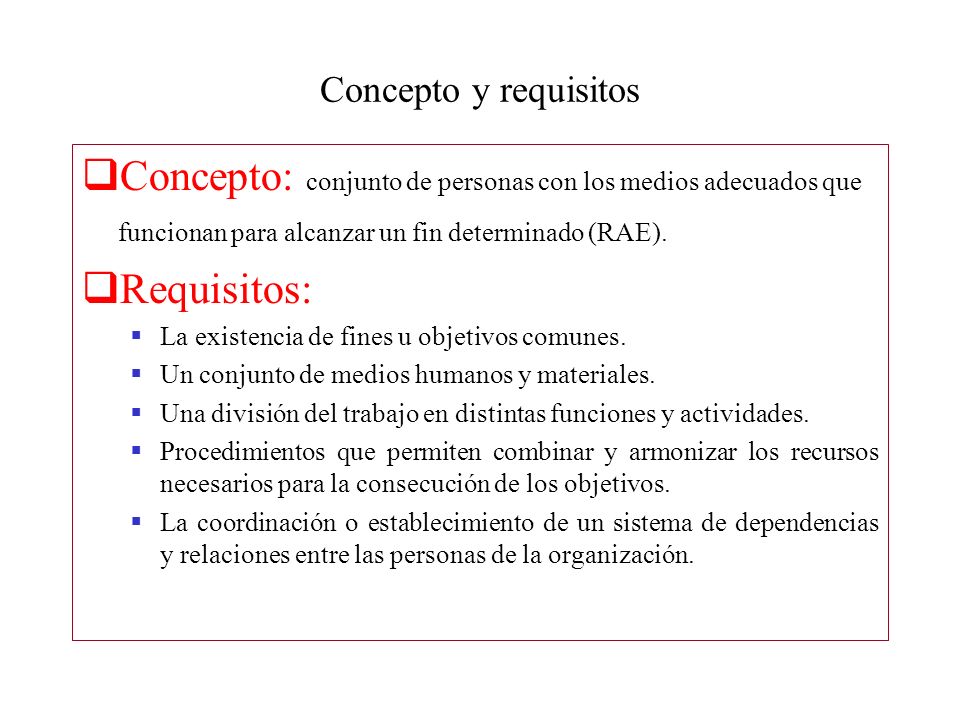 Concepto y requisitos Concepto: conjunto de personas con los medios adecuados que funcionan para alcanzar un fin determinado (RAE).