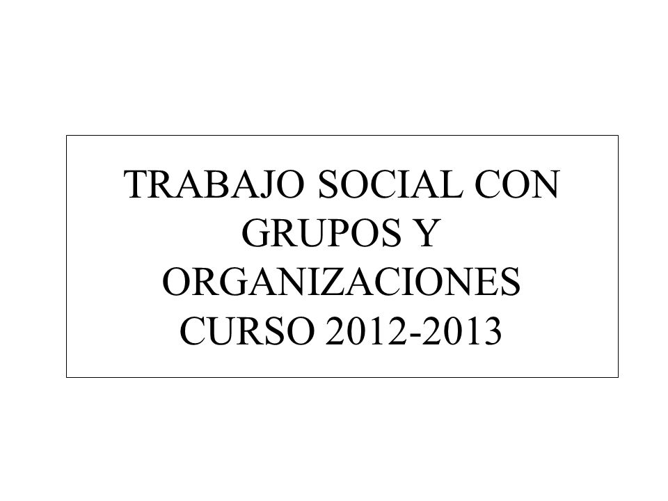 TRABAJO SOCIAL CON GRUPOS Y ORGANIZACIONES CURSO