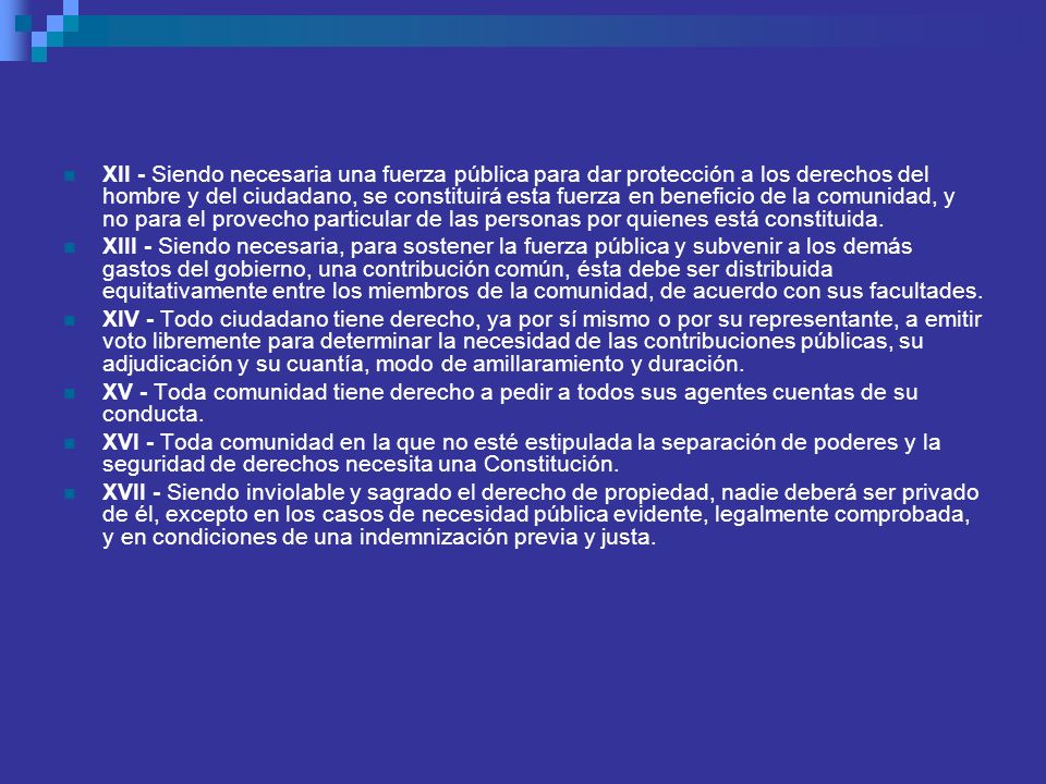 XII - Siendo necesaria una fuerza pública para dar protección a los derechos del hombre y del ciudadano, se constituirá esta fuerza en beneficio de la comunidad, y no para el provecho particular de las personas por quienes está constituida.