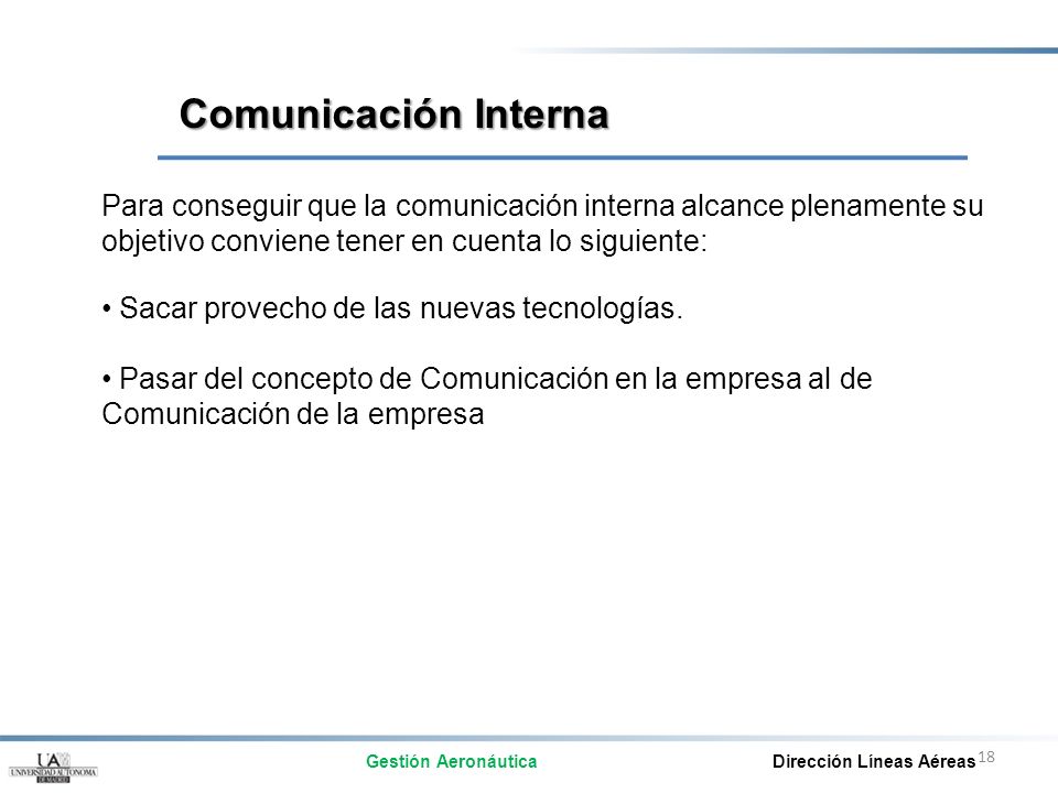 Comunicación Interna Para conseguir que la comunicación interna alcance plenamente su objetivo conviene tener en cuenta lo siguiente: