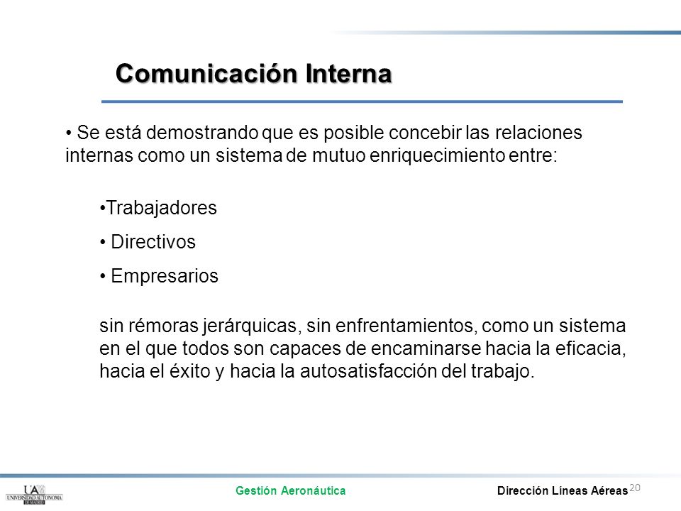 Comunicación Interna Se está demostrando que es posible concebir las relaciones internas como un sistema de mutuo enriquecimiento entre: