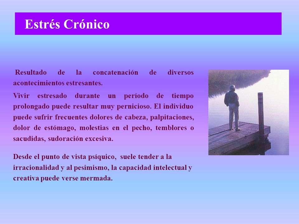 Estrés Crónico Resultado de la concatenación de diversos acontecimientos estresantes.