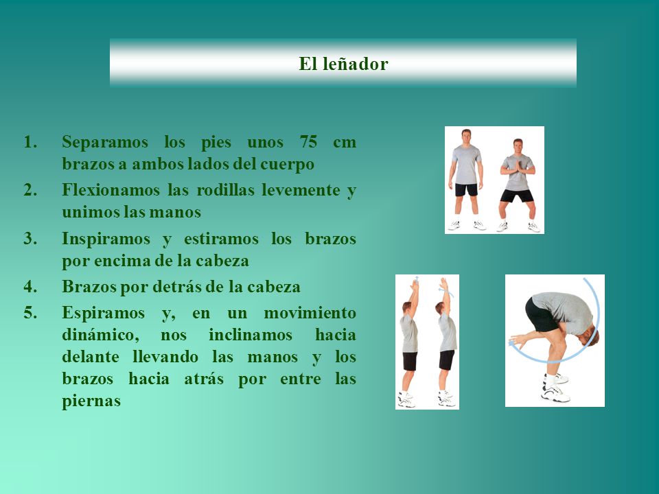 El leñador Separamos los pies unos 75 cm brazos a ambos lados del cuerpo. Flexionamos las rodillas levemente y unimos las manos.