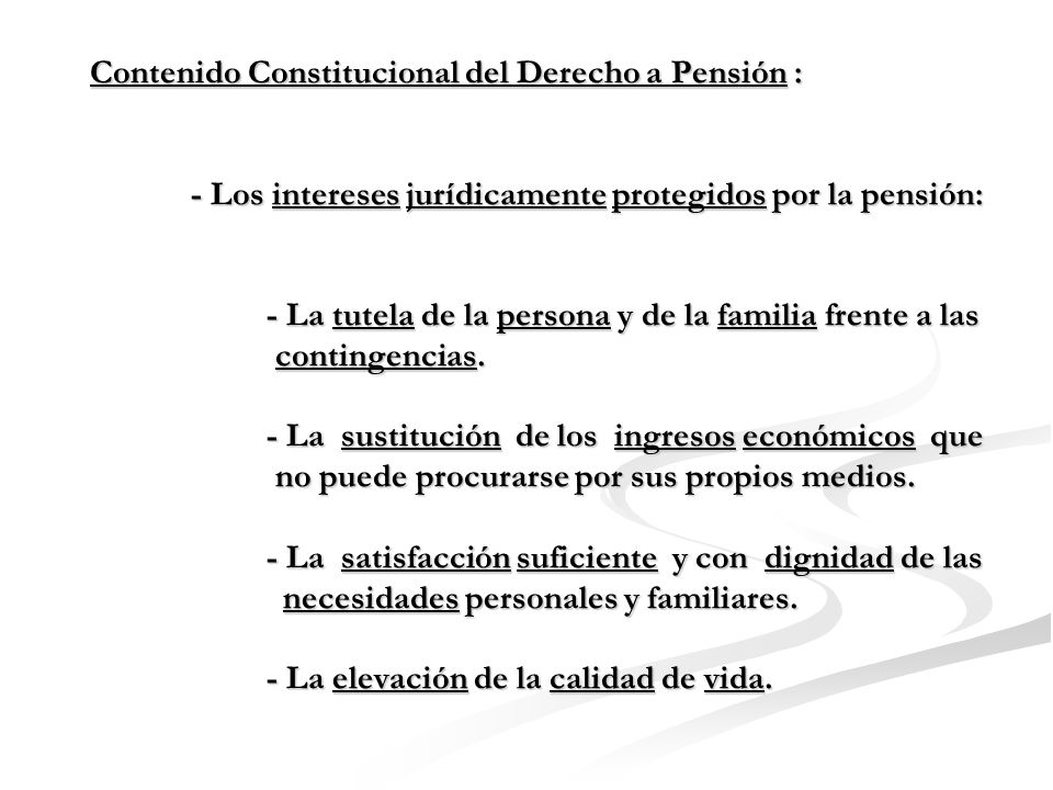 Contenido Constitucional del Derecho a Pensión : - Los intereses jurídicamente protegidos por la pensión: - La tutela de la persona y de la familia frente a las contingencias.