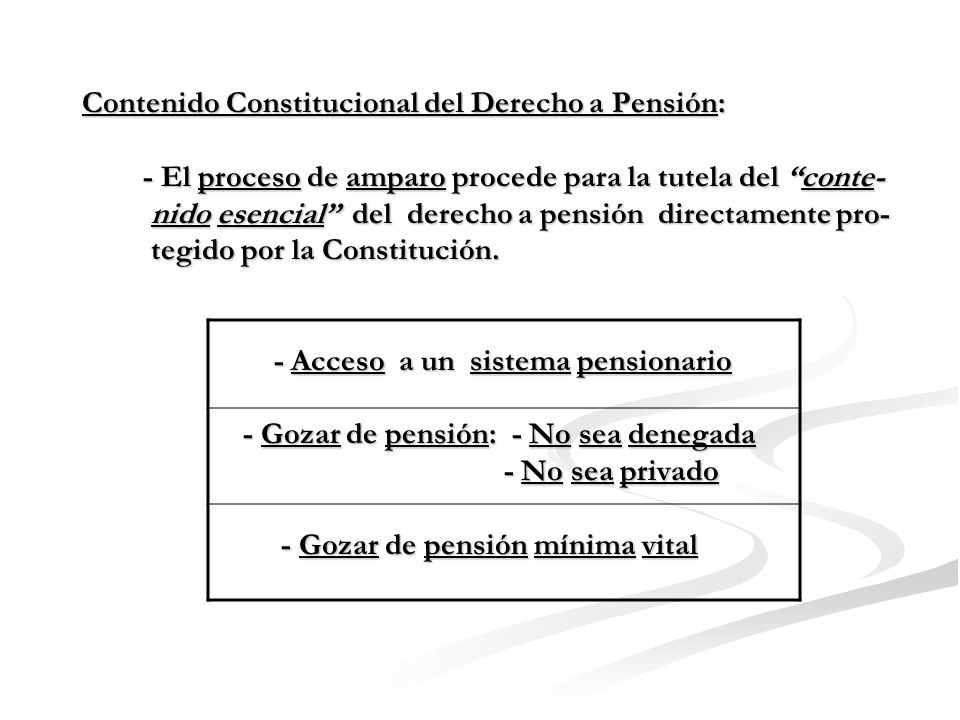 Contenido Constitucional del Derecho a Pensión: - El proceso de amparo procede para la tutela del conte- nido esencial del derecho a pensión directamente pro- tegido por la Constitución.