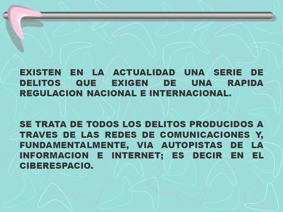 EXISTEN EN LA ACTUALIDAD UNA SERIE DE DELITOS QUE EXIGEN DE UNA RAPIDA REGULACION NACIONAL E INTERNACIONAL.