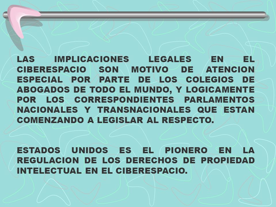 LAS IMPLICACIONES LEGALES EN EL CIBERESPACIO SON MOTIVO DE ATENCION ESPECIAL POR PARTE DE LOS COLEGIOS DE ABOGADOS DE TODO EL MUNDO, Y LOGICAMENTE POR LOS CORRESPONDIENTES PARLAMENTOS NACIONALES Y TRANSNACIONALES QUE ESTAN COMENZANDO A LEGISLAR AL RESPECTO.