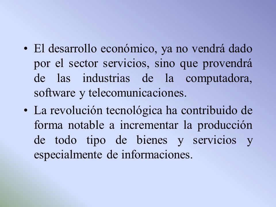 El desarrollo económico, ya no vendrá dado por el sector servicios, sino que provendrá de las industrias de la computadora, software y telecomunicaciones.