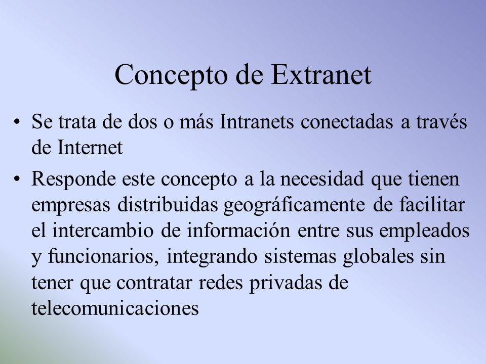 Concepto de Extranet Se trata de dos o más Intranets conectadas a través de Internet.