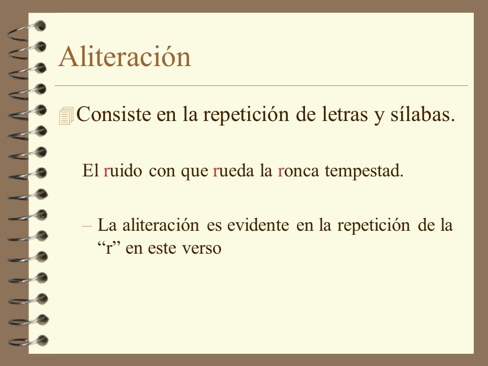 Aliteración Consiste en la repetición de letras y sílabas.