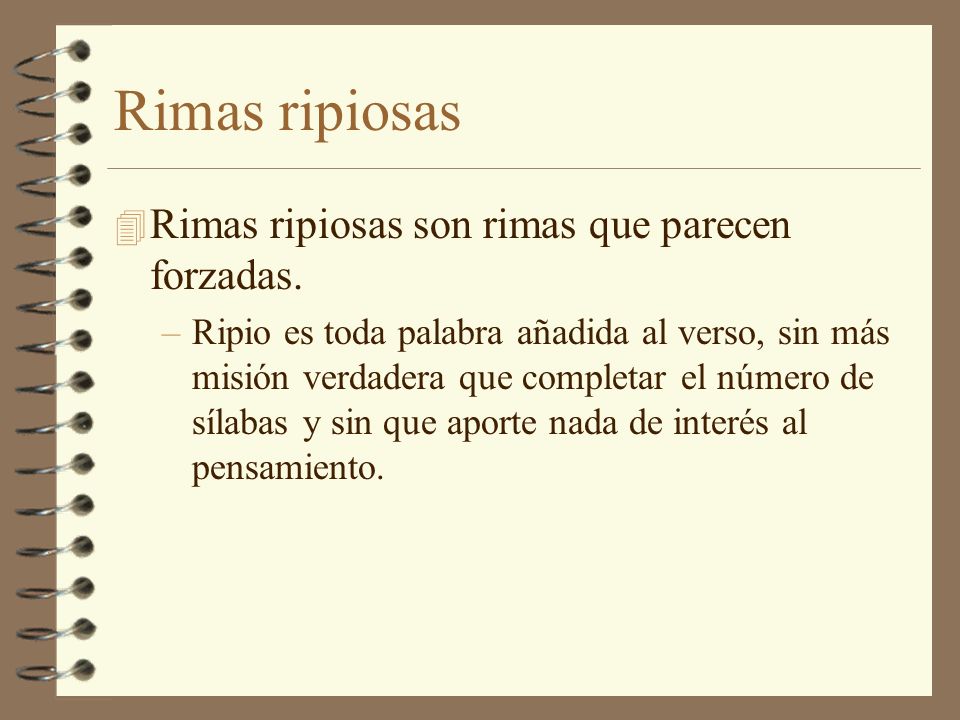 Rimas ripiosas Rimas ripiosas son rimas que parecen forzadas.