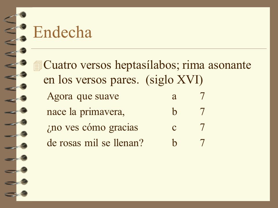 Endecha Cuatro versos heptasílabos; rima asonante en los versos pares. (siglo XVI) Agora que suave a 7.