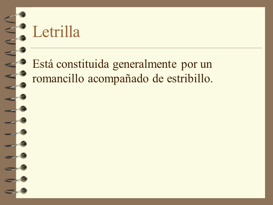 Letrilla Está constituida generalmente por un romancillo acompañado de estribillo.