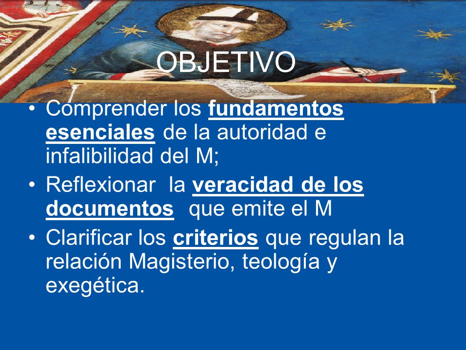 OBJETIVO Comprender los fundamentos esenciales de la autoridad e infalibilidad del M; Reflexionar la veracidad de los documentos que emite el M.