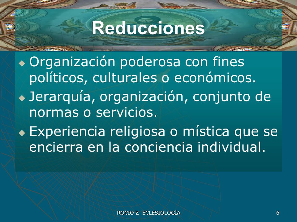 Reducciones Organización poderosa con fines políticos, culturales o económicos. Jerarquía, organización, conjunto de normas o servicios.
