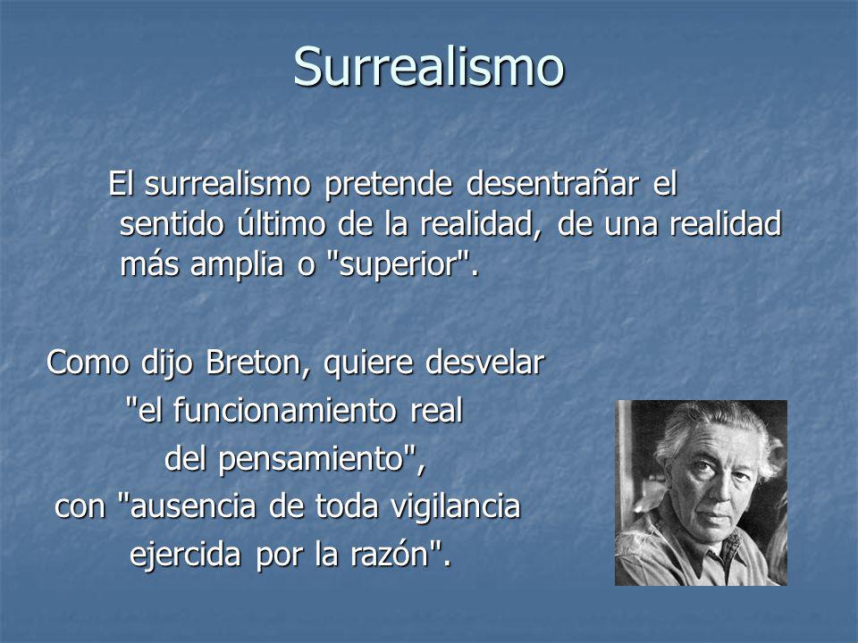 Surrealismo El surrealismo pretende desentrañar el sentido último de la realidad, de una realidad más amplia o superior .