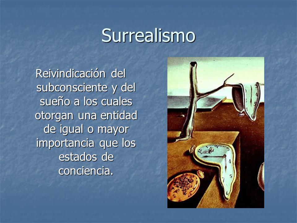 Surrealismo Reivindicación del subconsciente y del sueño a los cuales otorgan una entidad de igual o mayor importancia que los estados de conciencia.
