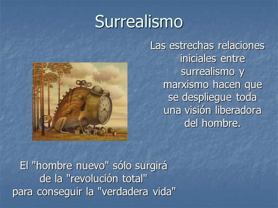 Surrealismo Las estrechas relaciones iniciales entre surrealismo y marxismo hacen que se despliegue toda una visión liberadora del hombre.