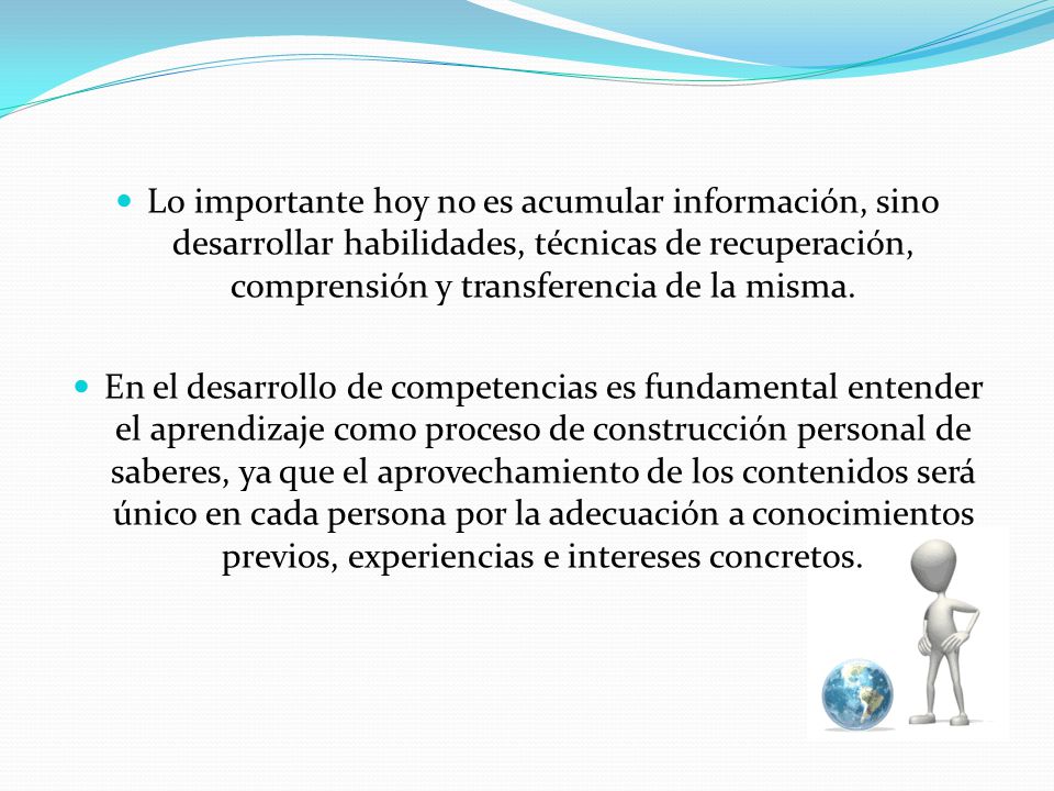 Lo importante hoy no es acumular información, sino desarrollar habilidades, técnicas de recuperación, comprensión y transferencia de la misma.