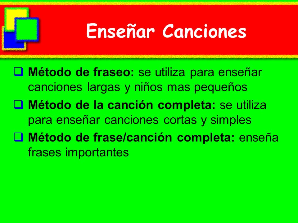 Enseñar Canciones Método de fraseo: se utiliza para enseñar canciones largas y niños mas pequeños.