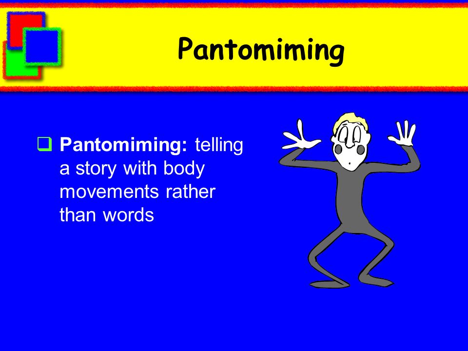 Pantomiming Pantomiming: telling a story with body movements rather than words