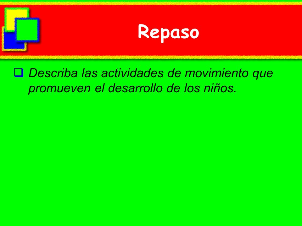 Repaso Describa las actividades de movimiento que promueven el desarrollo de los niños.