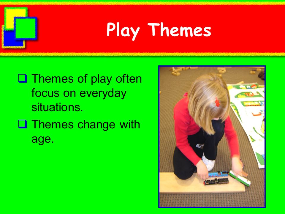 Play Themes Themes of play often focus on everyday situations.