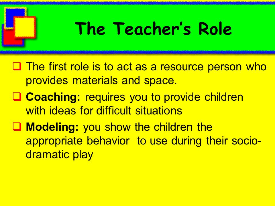 The Teacher’s Role The first role is to act as a resource person who provides materials and space.