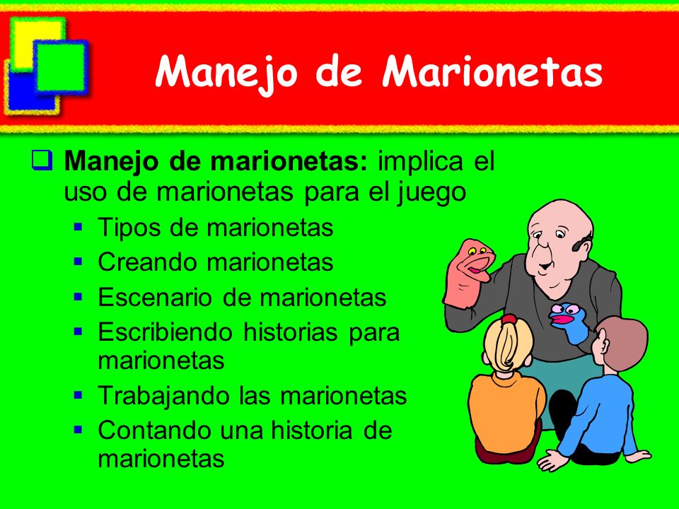 Manejo de Marionetas Manejo de marionetas: implica el uso de marionetas para el juego. Tipos de marionetas.