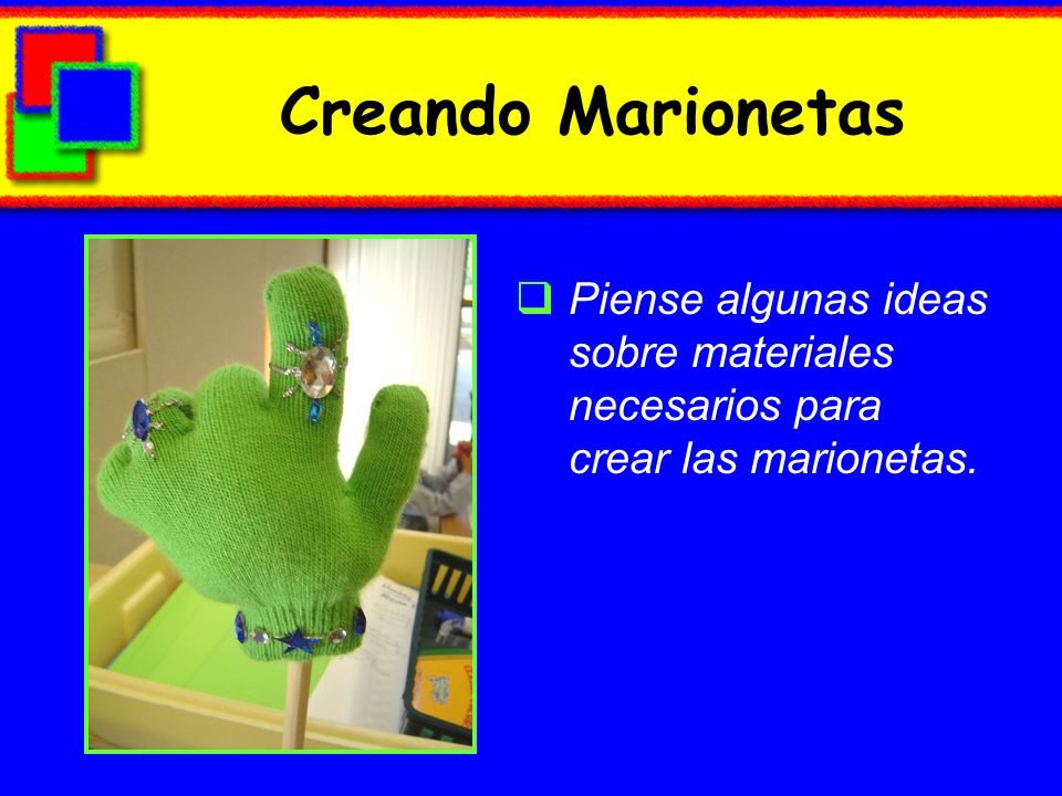 Creando Marionetas Piense algunas ideas sobre materiales necesarios para crear las marionetas.