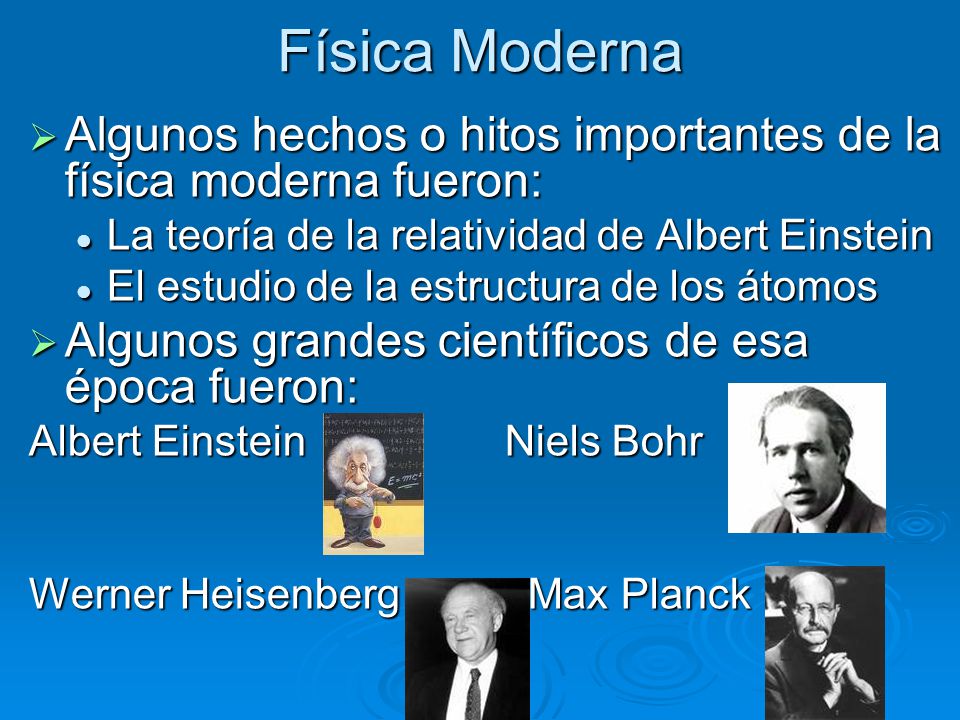 Física Moderna Algunos hechos o hitos importantes de la física moderna fueron: La teoría de la relatividad de Albert Einstein.