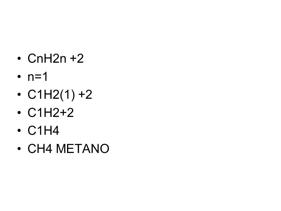 CnH2n +2 n=1 C1H2(1) +2 C1H2+2 C1H4 CH4 METANO