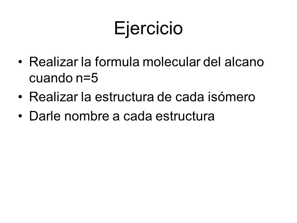 Ejercicio Realizar la formula molecular del alcano cuando n=5