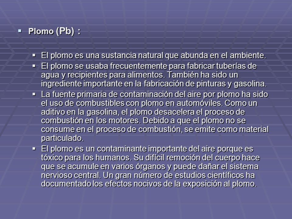 Plomo (Pb) : El plomo es una sustancia natural que abunda en el ambiente.