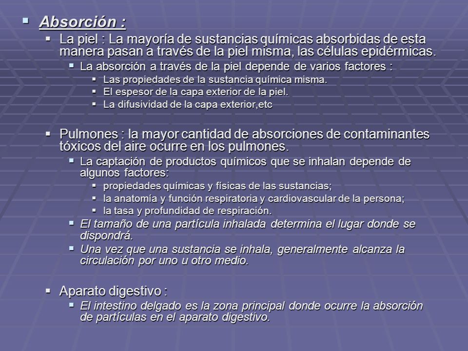 Absorción : La piel : La mayoría de sustancias químicas absorbidas de esta manera pasan a través de la piel misma, las células epidérmicas.
