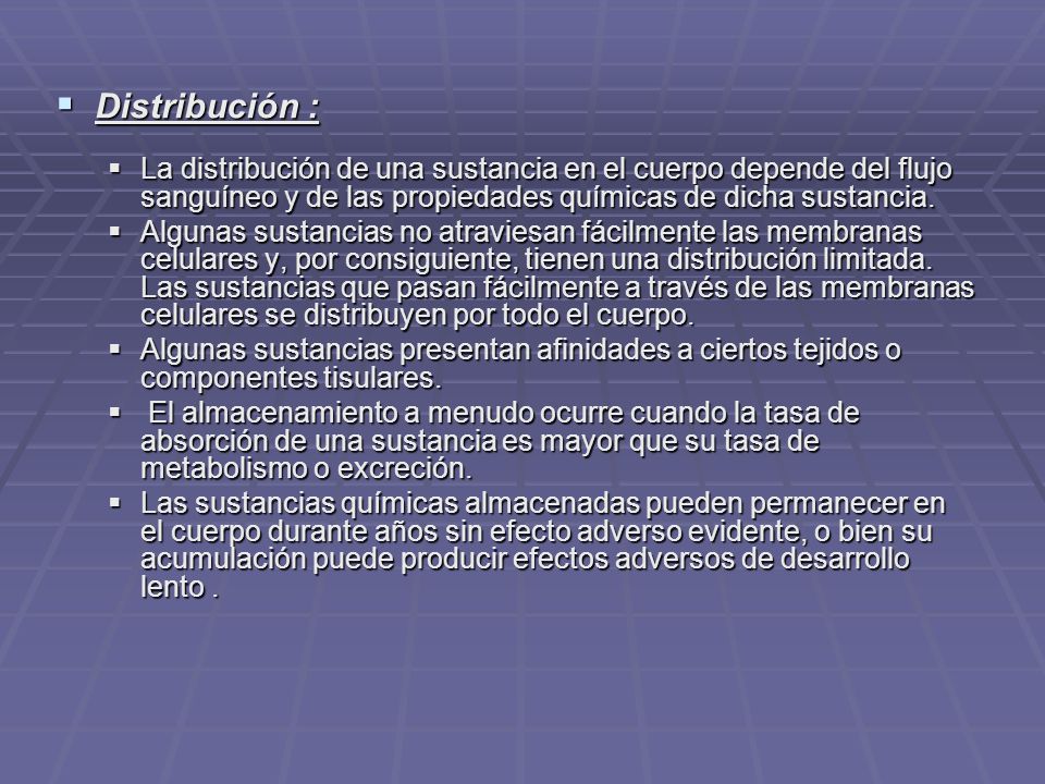 Distribución : La distribución de una sustancia en el cuerpo depende del flujo sanguíneo y de las propiedades químicas de dicha sustancia.