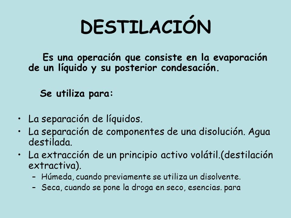 DESTILACIÓN Es una operación que consiste en la evaporación de un líquido y su posterior condesación.