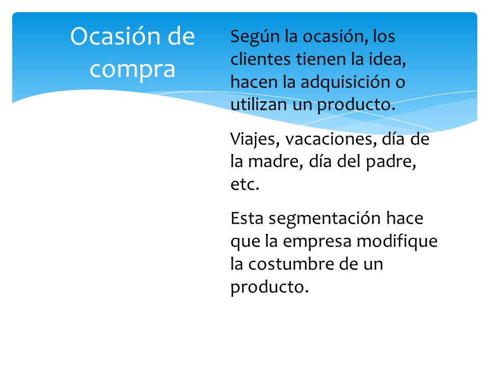 Ocasión de compra Según la ocasión, los clientes tienen la idea, hacen la adquisición o utilizan un producto.