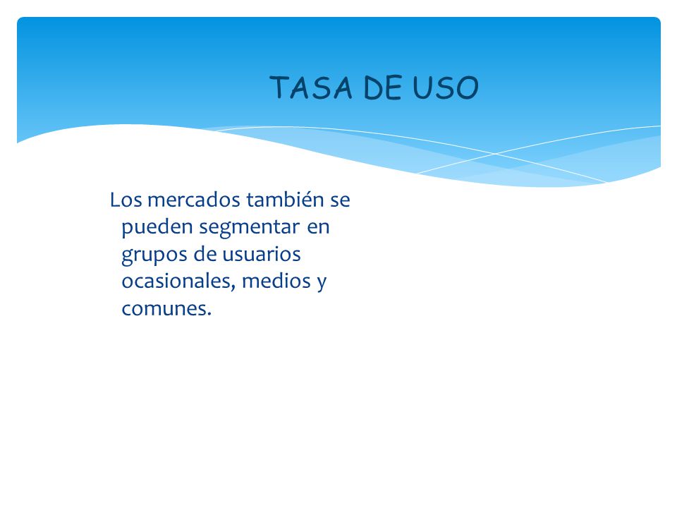 TASA DE USO Los mercados también se pueden segmentar en grupos de usuarios ocasionales, medios y comunes.
