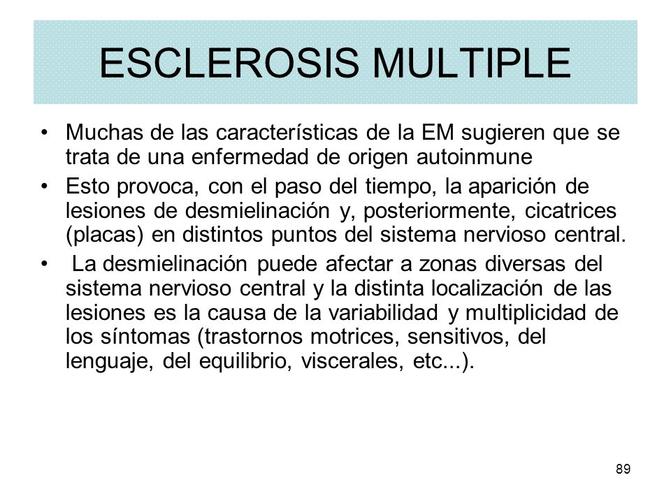 ESCLEROSIS MULTIPLE Muchas de las características de la EM sugieren que se trata de una enfermedad de origen autoinmune.
