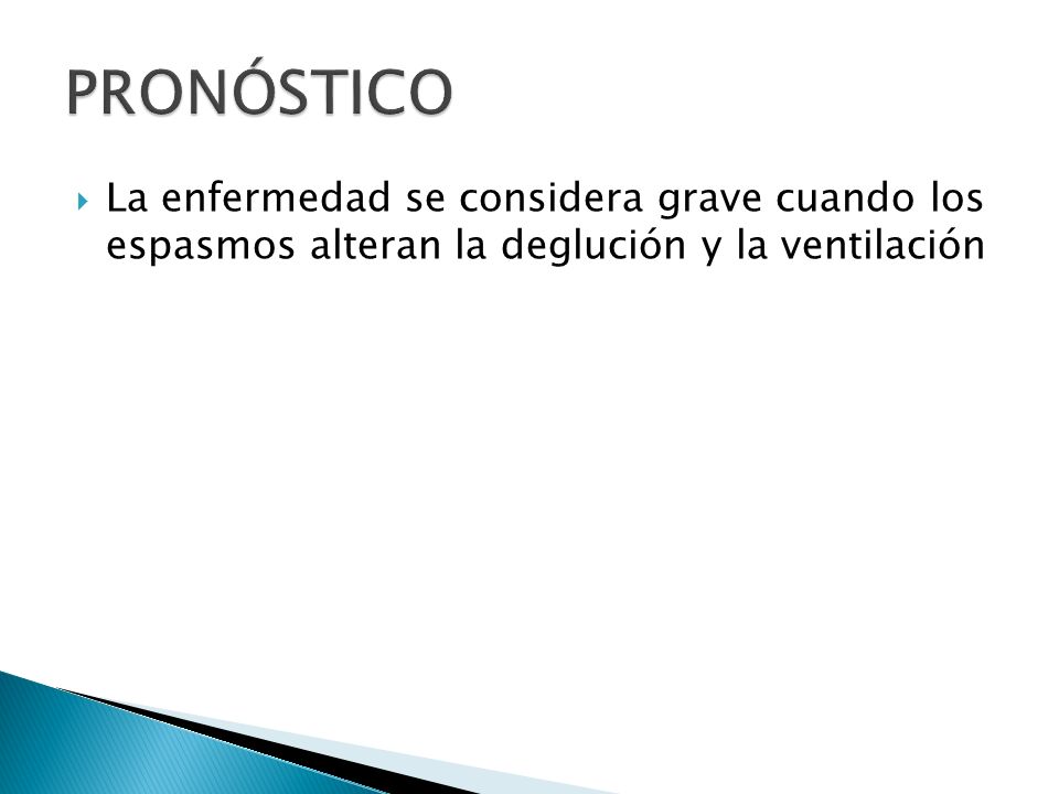 PRONÓSTICO La enfermedad se considera grave cuando los espasmos alteran la deglución y la ventilación.