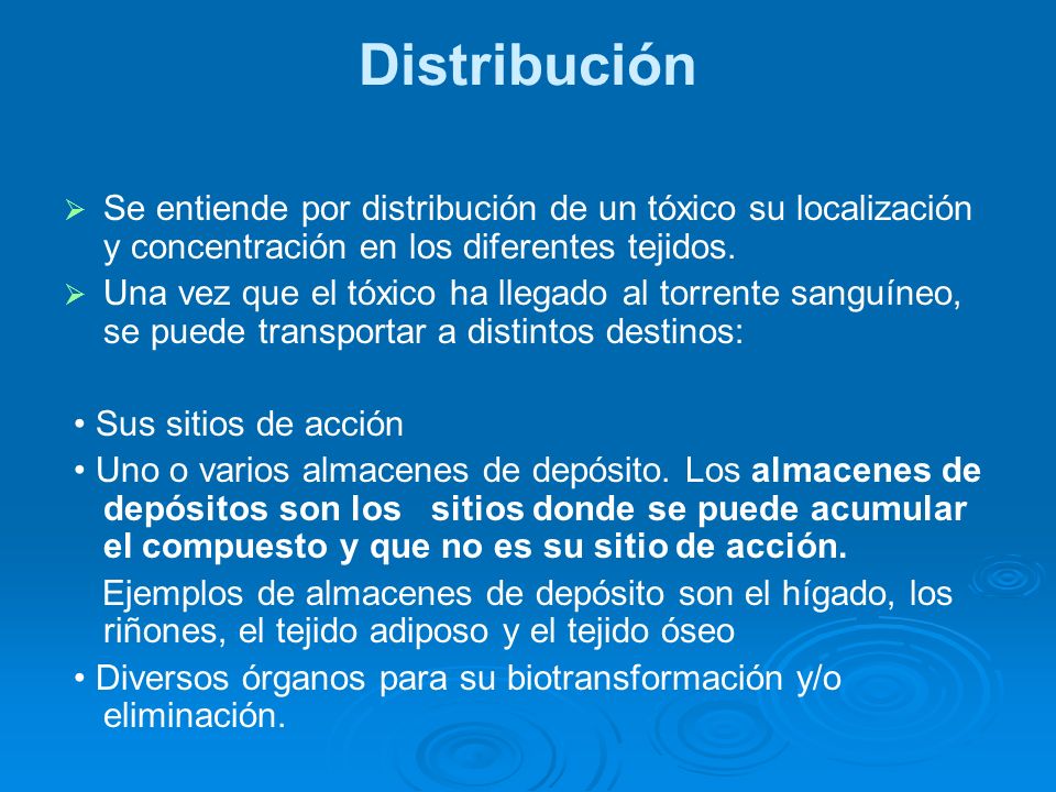 Distribución Se entiende por distribución de un tóxico su localización y concentración en los diferentes tejidos.